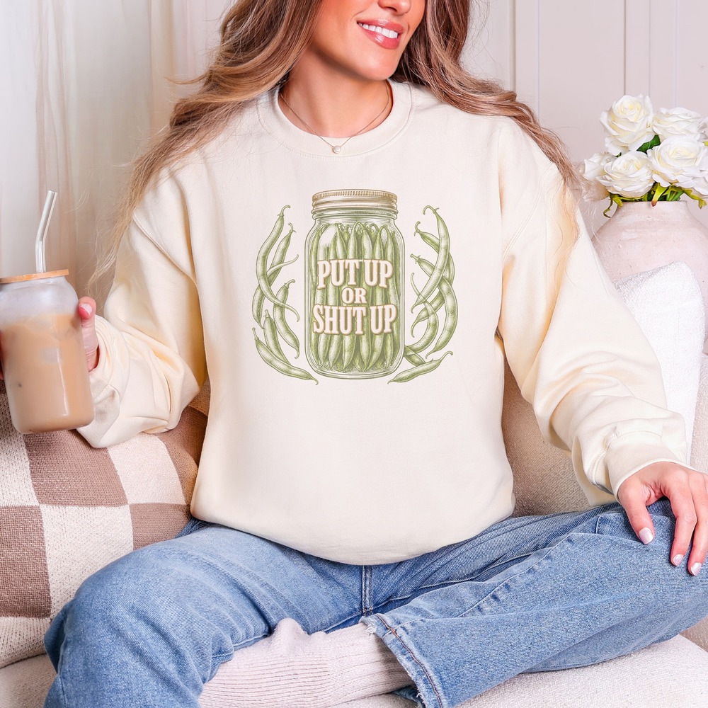 Put Up or Shut Up Mason Jar Green Beans Sweatshirt